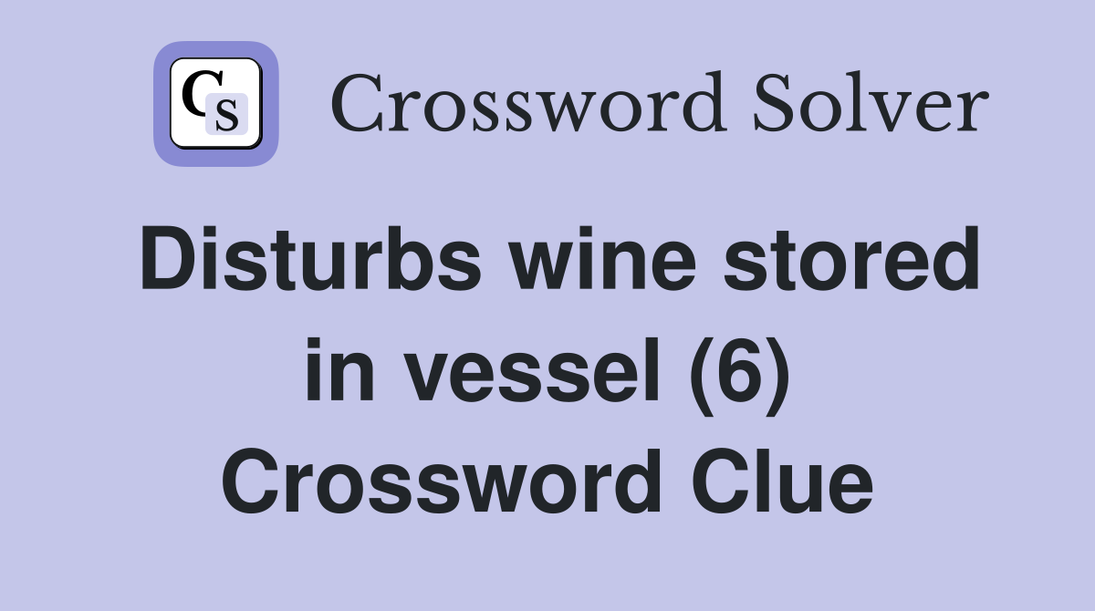 Disturbs wine stored in vessel (6) Crossword Clue