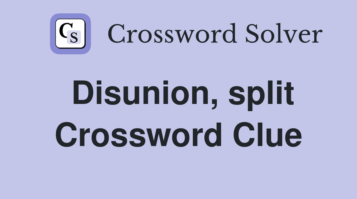 Disunion, split Crossword Clue