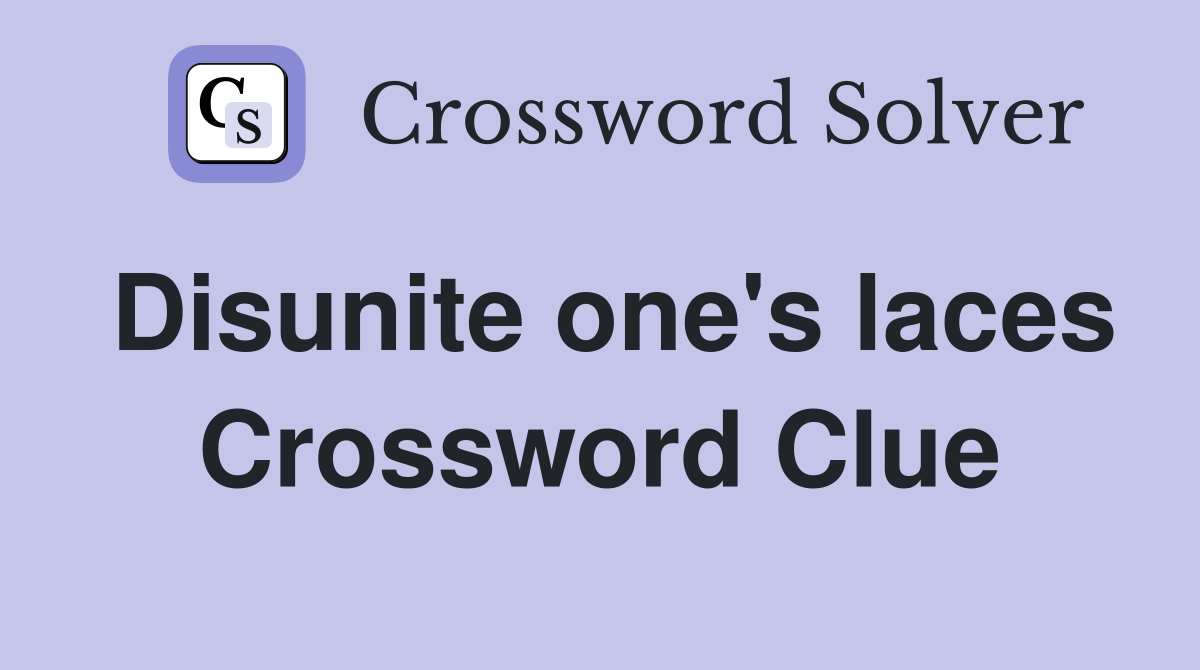 Disunite one's laces Crossword Clue