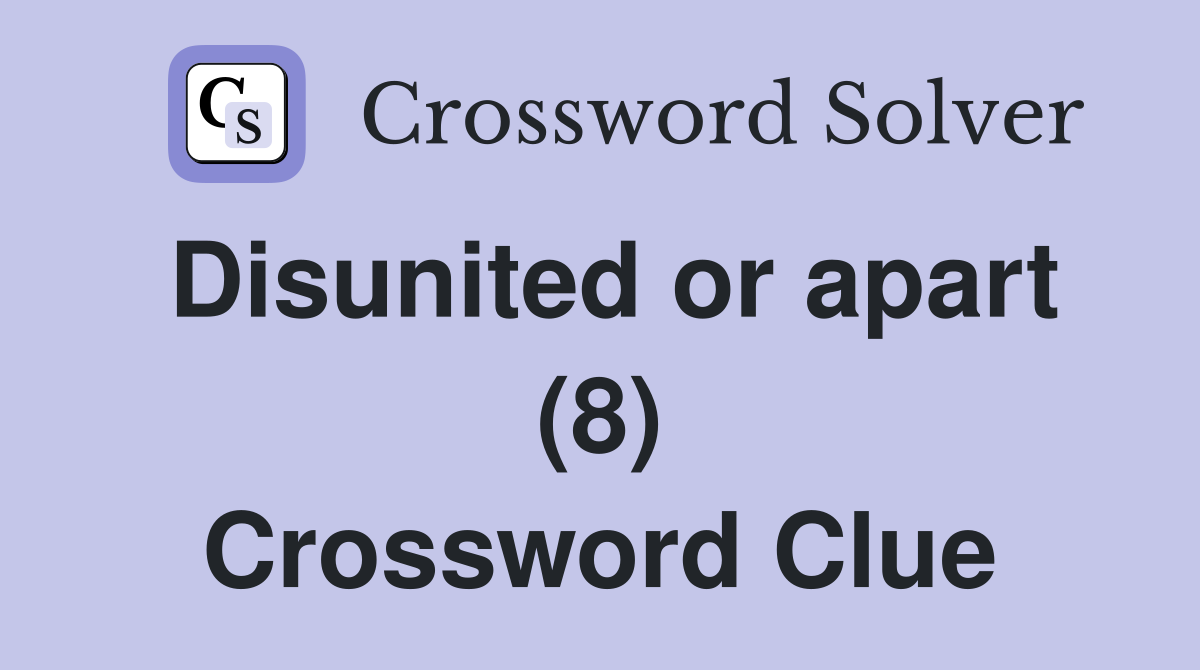 Disunited or apart (8) Crossword Clue