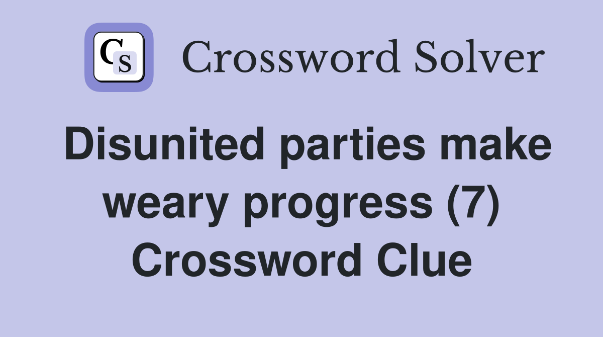 Disunited parties make weary progress (7) Crossword Clue