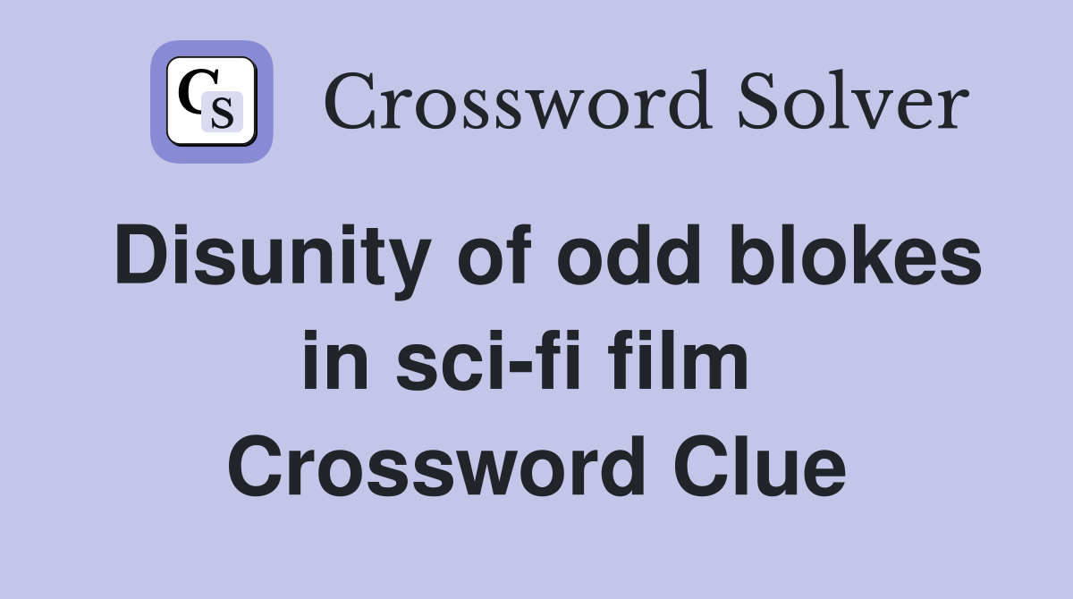 Disunity of odd blokes in sci-fi film  Crossword Clue