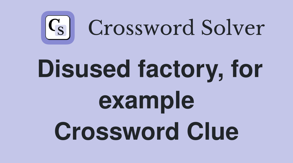 Disused factory, for example Crossword Clue