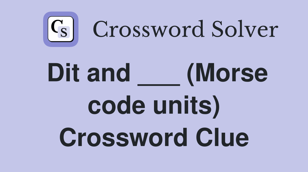 Dit and ___ (Morse code units) Crossword Clue