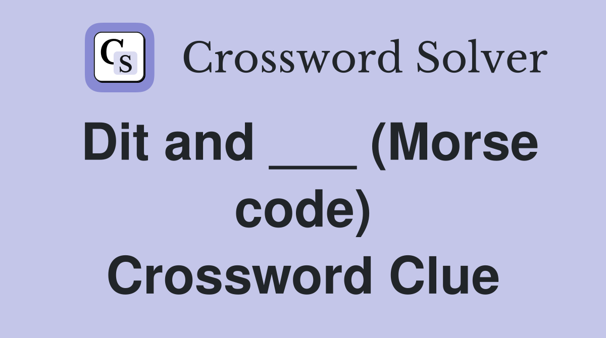 Dit and ___ (Morse code) Crossword Clue