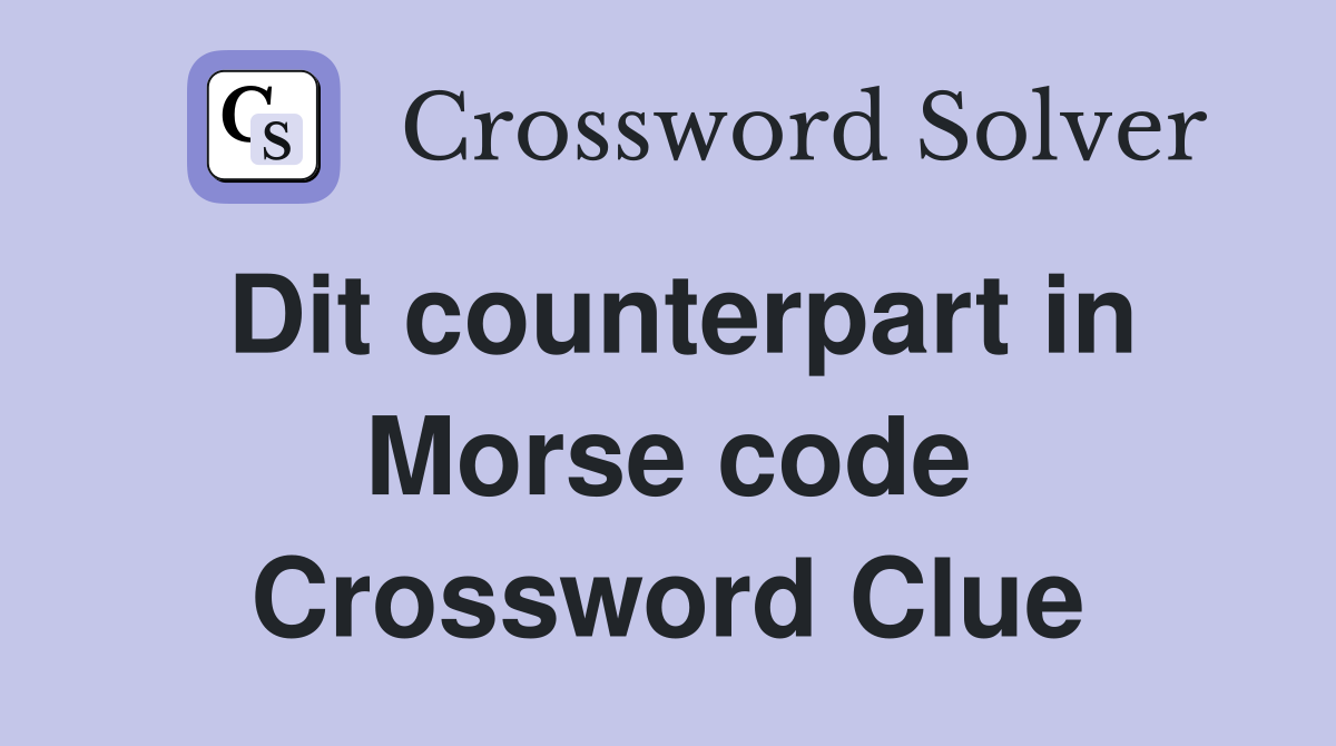 Dit counterpart in Morse code Crossword Clue