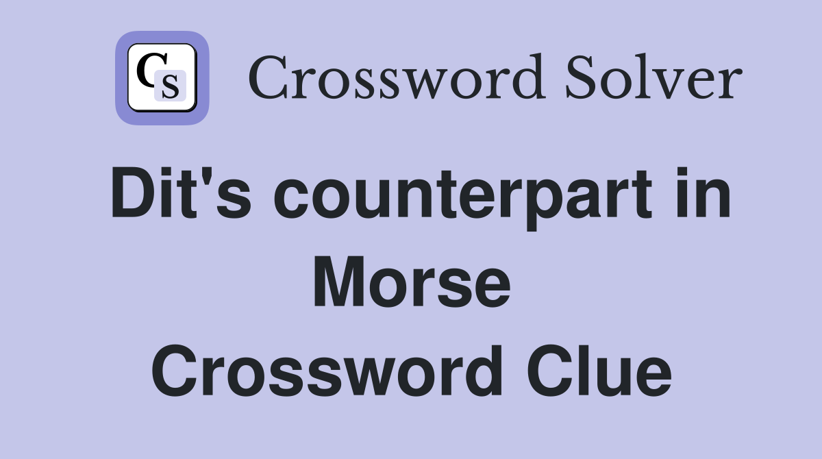 Dit's counterpart in Morse Crossword Clue