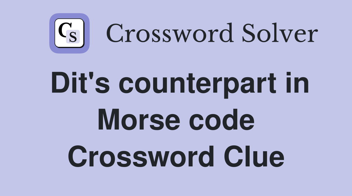 Dit's counterpart in Morse code Crossword Clue