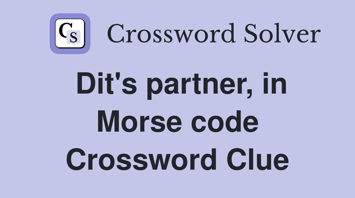 Dit's partner, in Morse code Crossword Clue