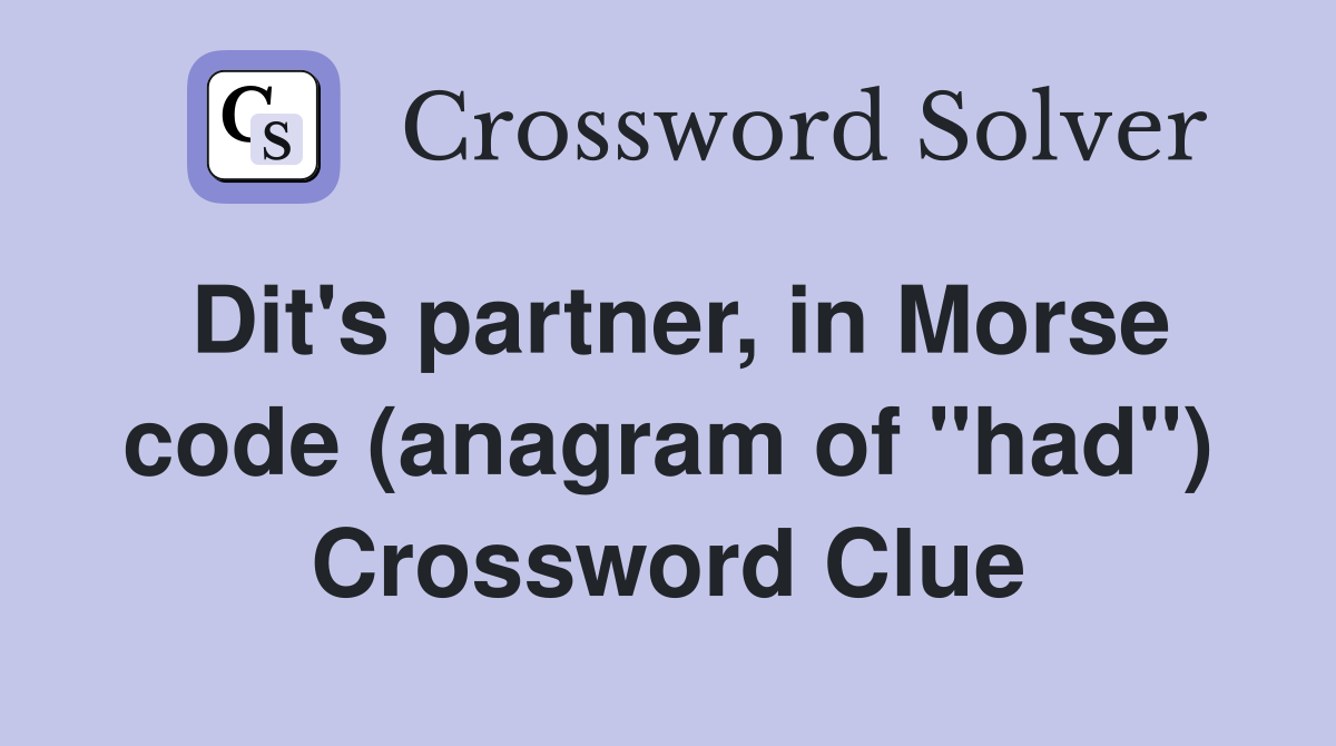 Dit's partner, in Morse code (anagram of "had") Crossword Clue
