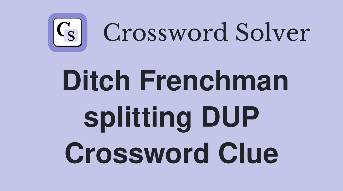 Ditch Frenchman splitting DUP Crossword Clue