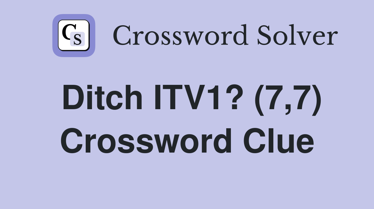 Ditch ITV1? (7,7) Crossword Clue