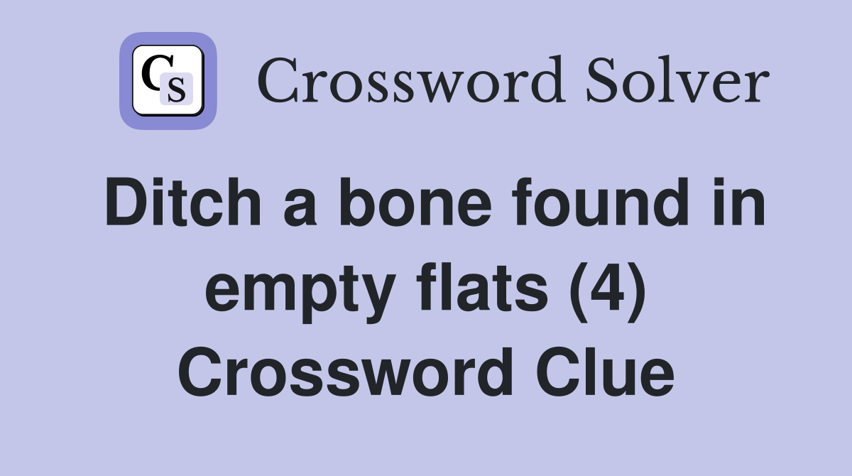 Ditch a bone found in empty flats (4) Crossword Clue