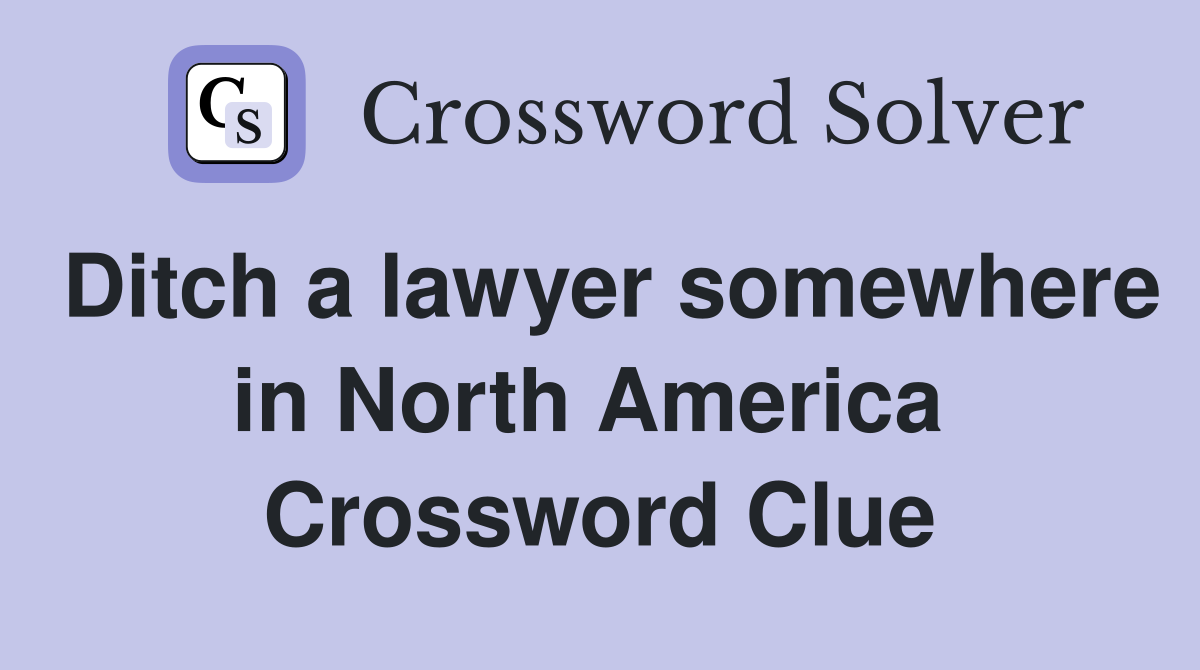 Ditch a lawyer somewhere in North America  Crossword Clue
