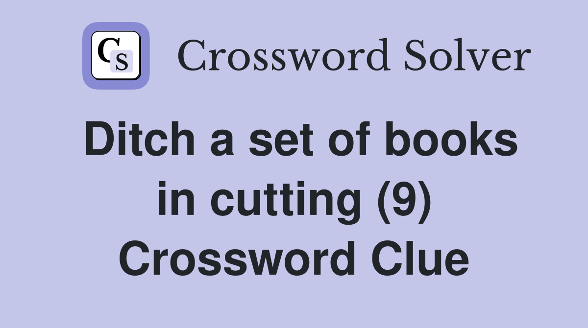 Ditch a set of books in cutting (9) Crossword Clue