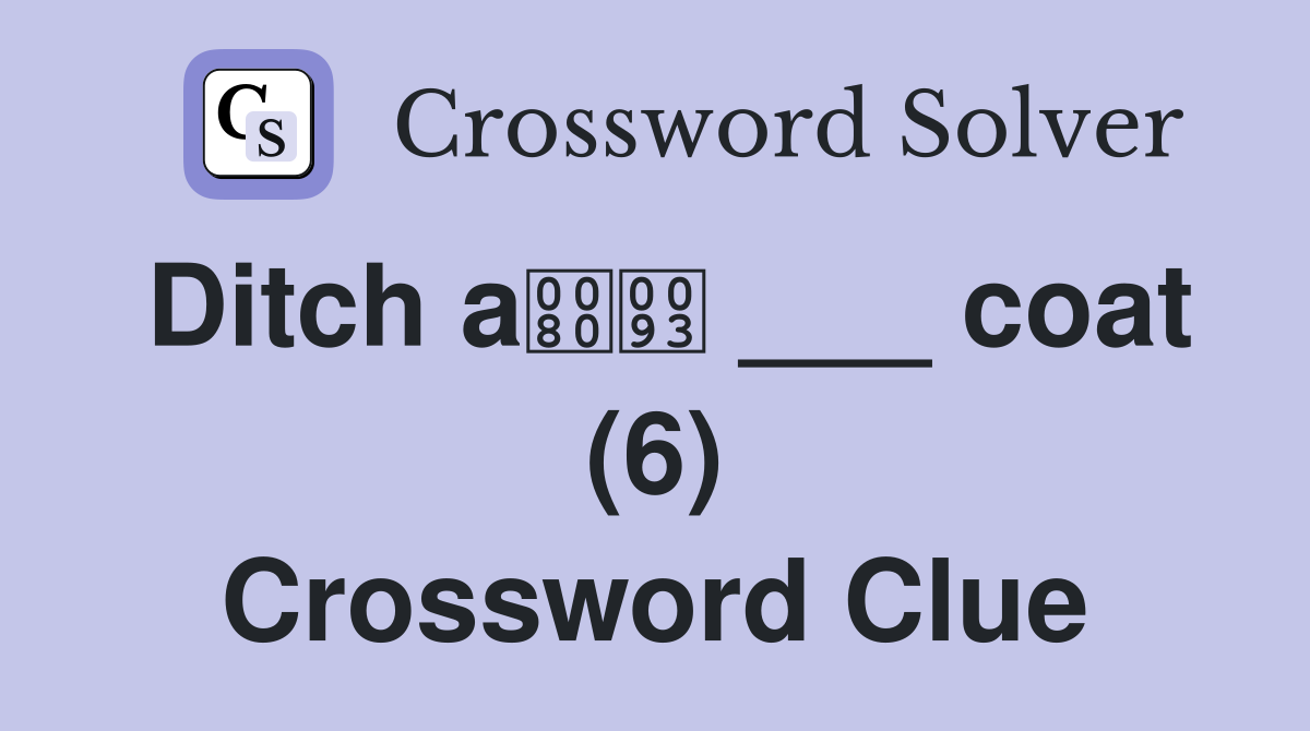 Ditch a ___ coat (6) Crossword Clue