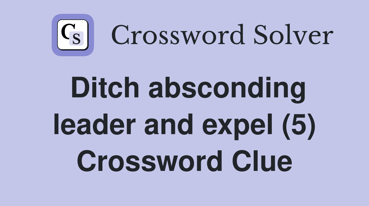 Ditch absconding leader and expel (5) Crossword Clue