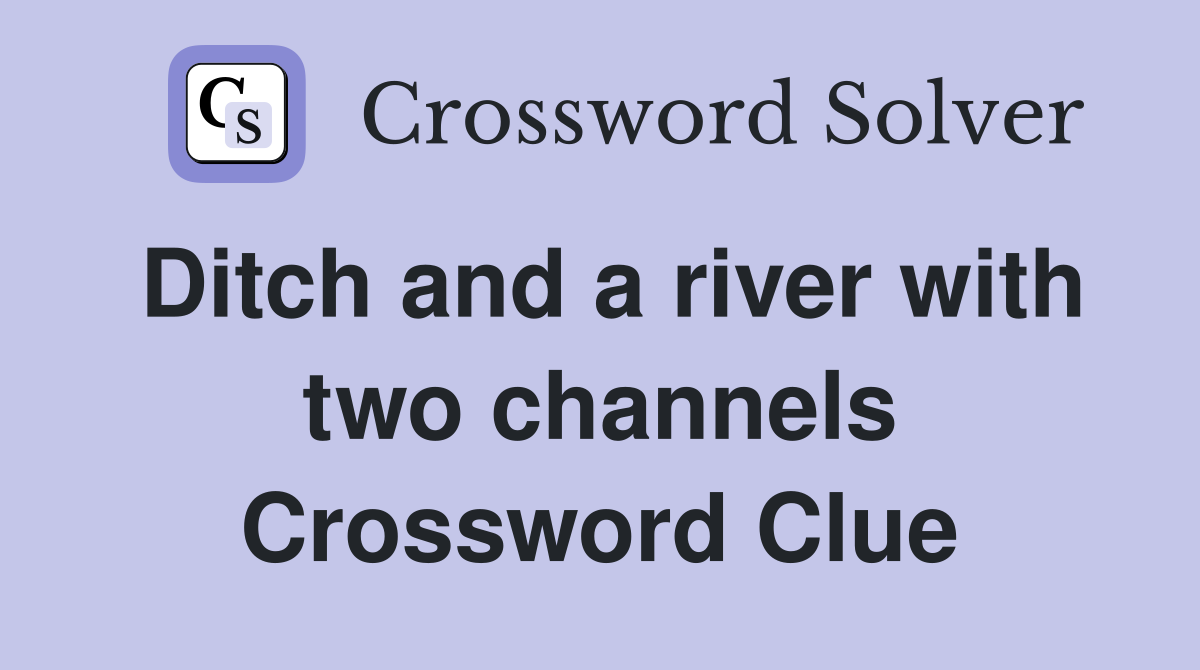 Ditch and a river with two channels Crossword Clue