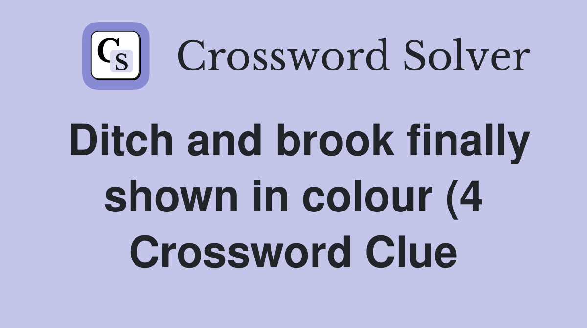 Ditch and brook finally shown in colour (4) Crossword Clue Answers Ditch and brook finally shown in colour (4) Crossword Clue Answers
