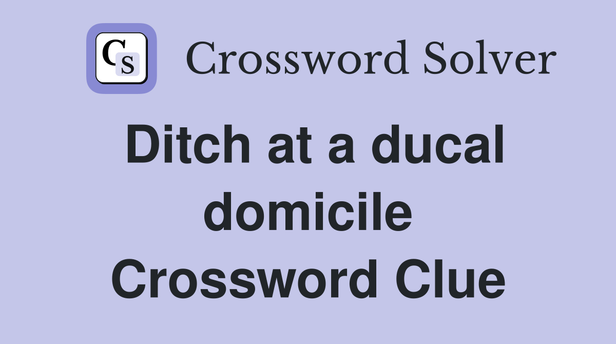 Ditch at a ducal domicile Crossword Clue