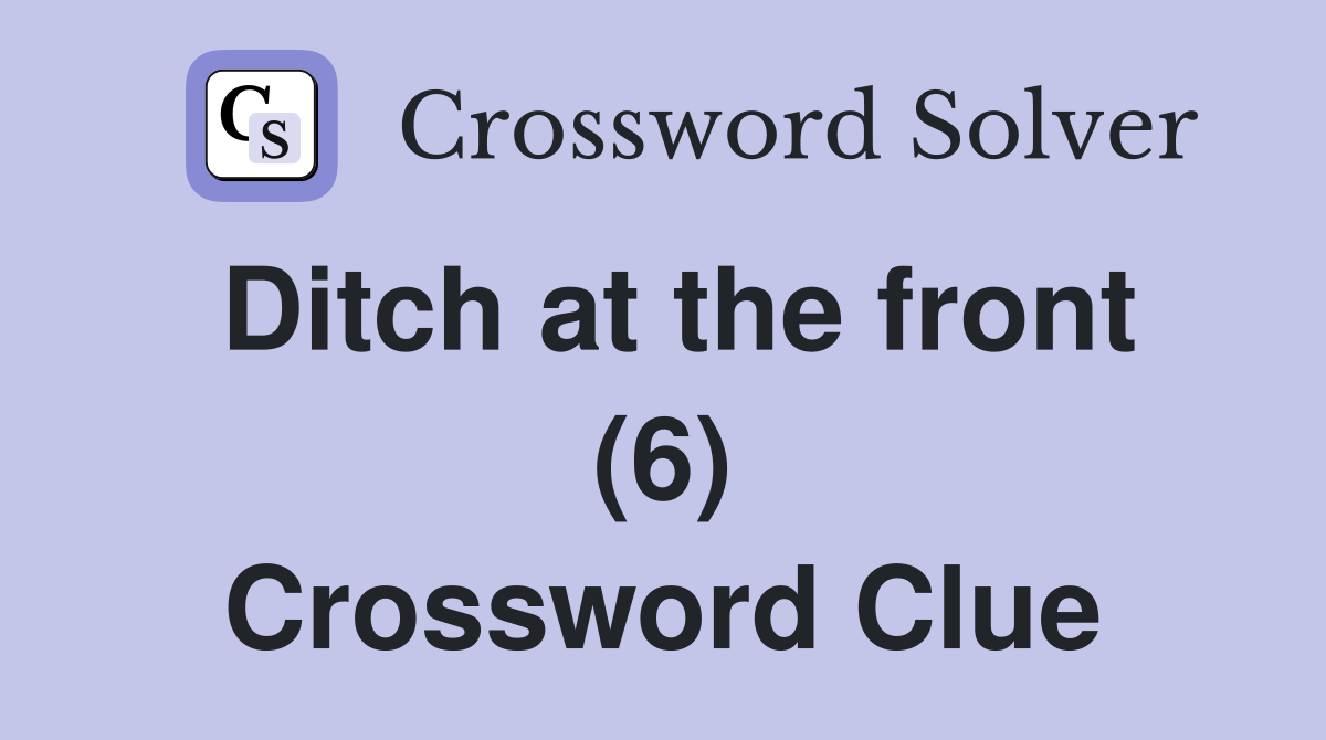 Ditch at the front (6) Crossword Clue