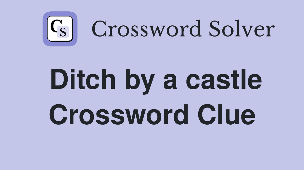 Ditch by a castle Crossword Clue