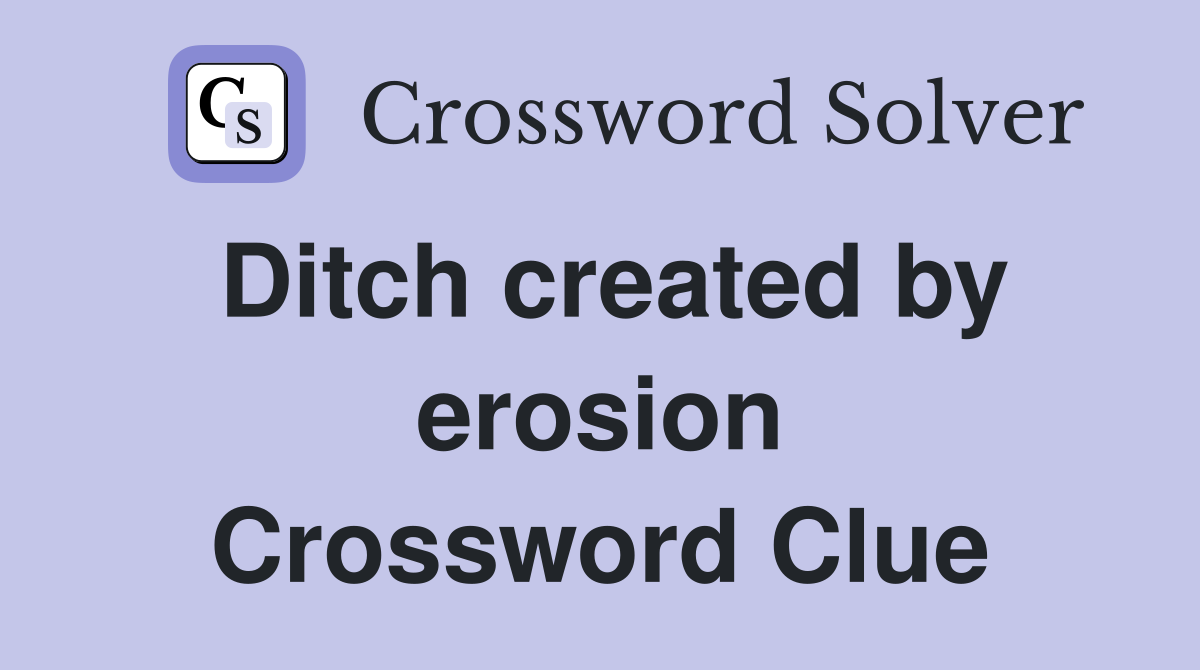 Ditch created by erosion Crossword Clue