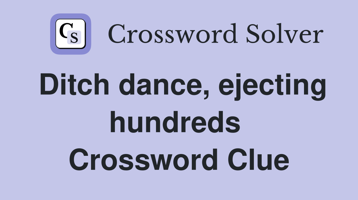 Ditch dance, ejecting hundreds  Crossword Clue