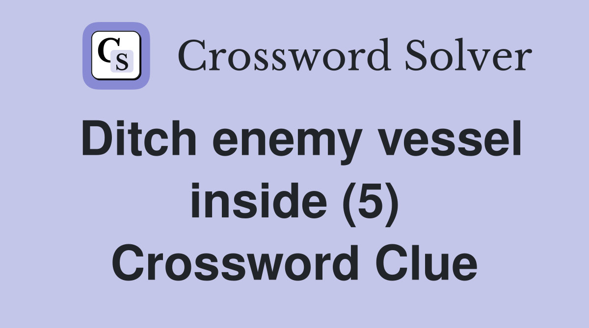 Ditch enemy vessel inside (5) Crossword Clue