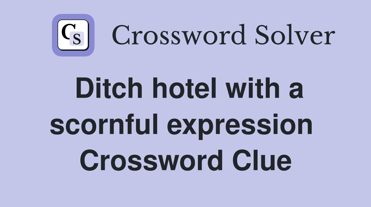 Ditch hotel with a scornful expression  Crossword Clue