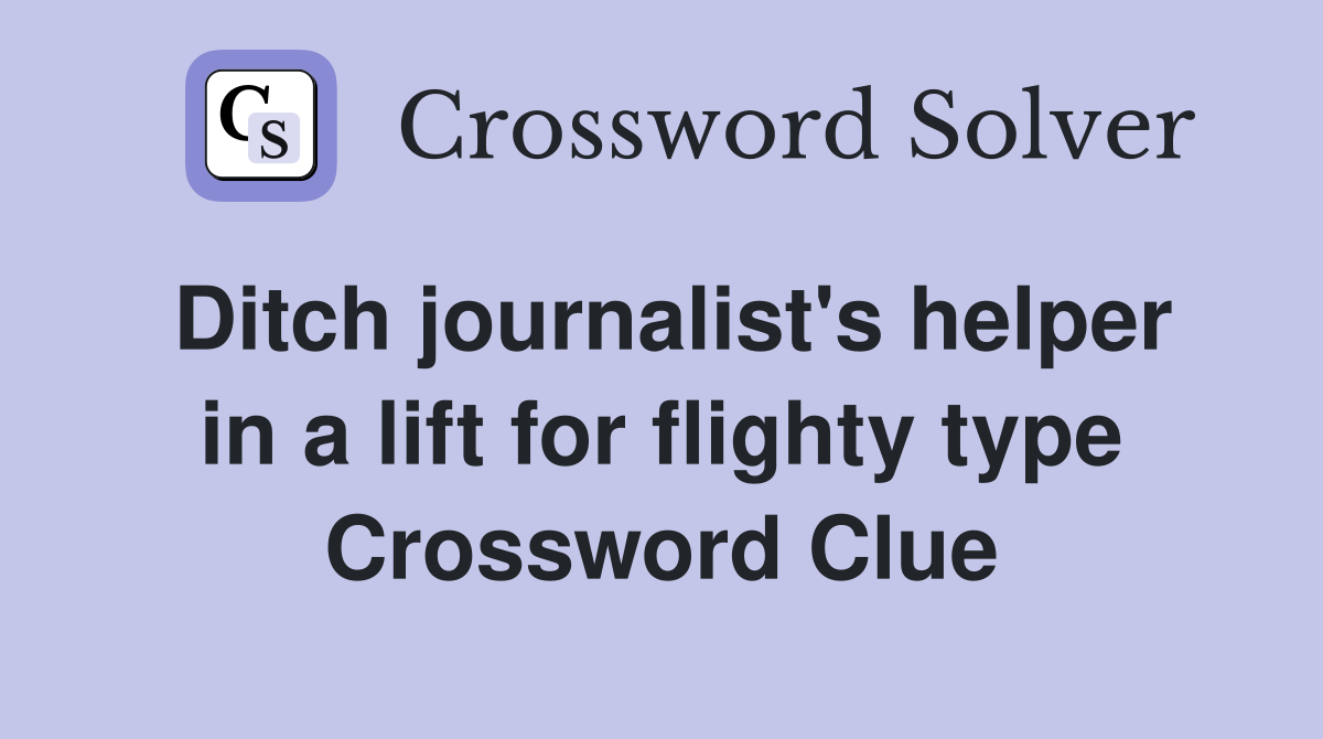 Ditch journalist's helper in a lift for flighty type Crossword Clue