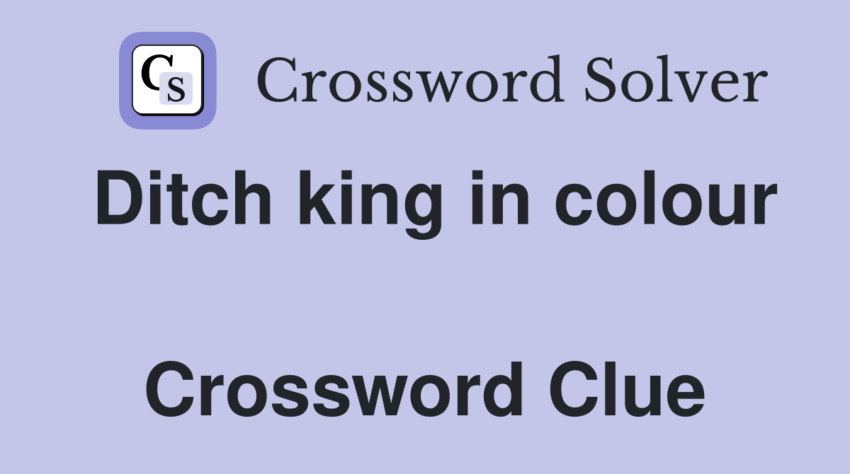 Ditch king in colour  Crossword Clue