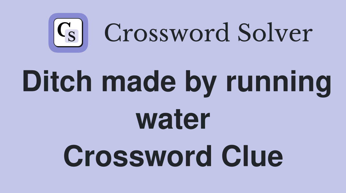 Ditch made by running water Crossword Clue