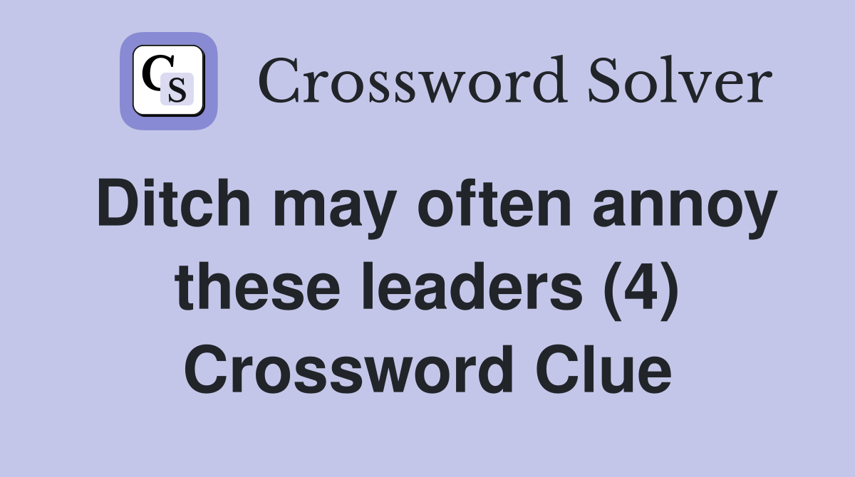 Ditch may often annoy these leaders (4) Crossword Clue