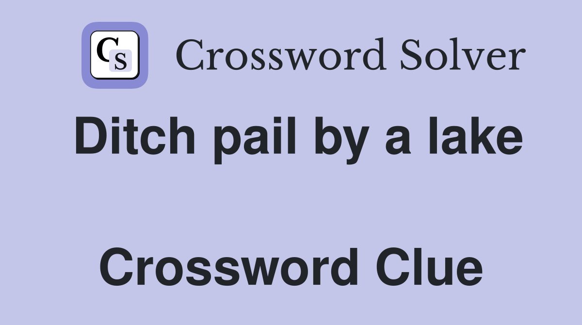 Ditch pail by a lake  Crossword Clue