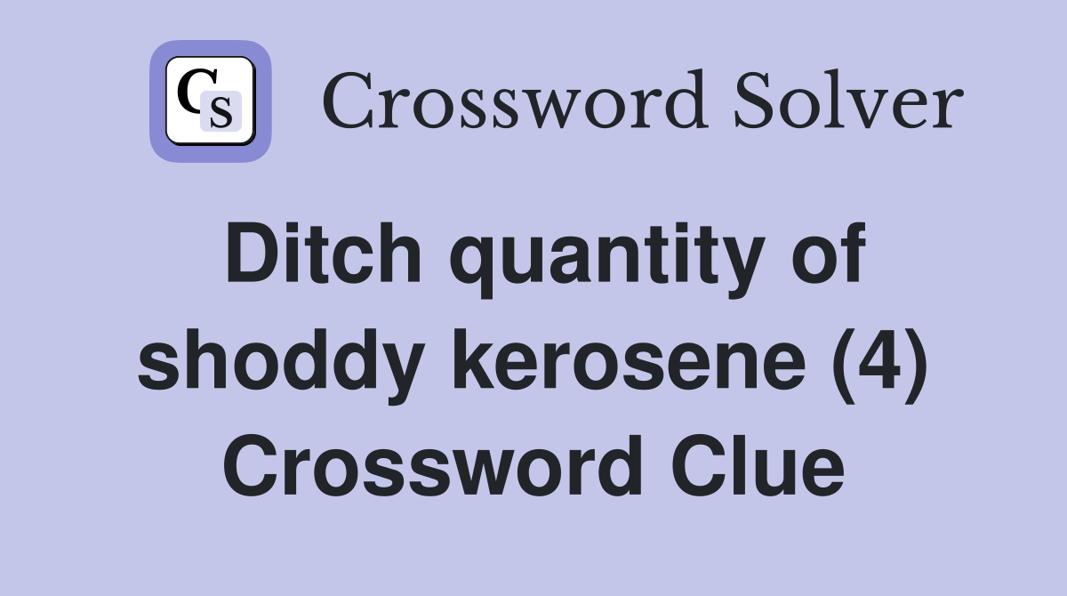 Ditch quantity of shoddy kerosene (4) Crossword Clue