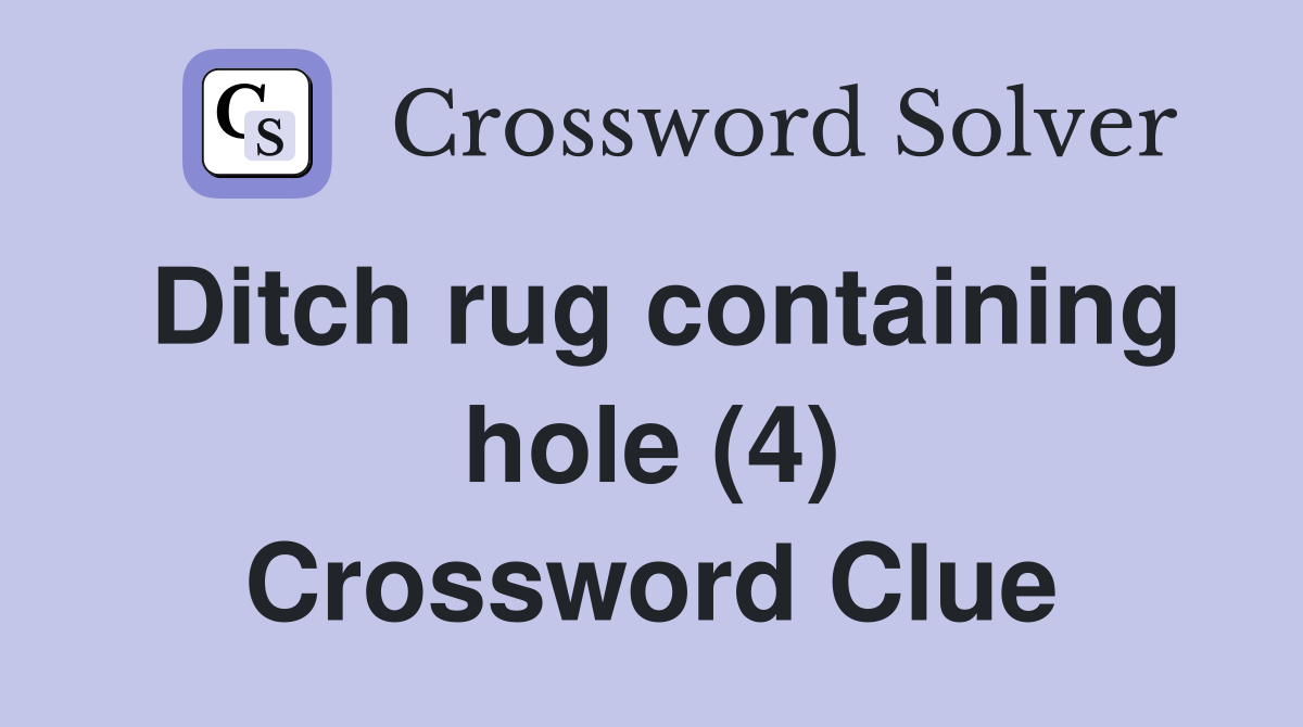Ditch rug containing hole (4) Crossword Clue