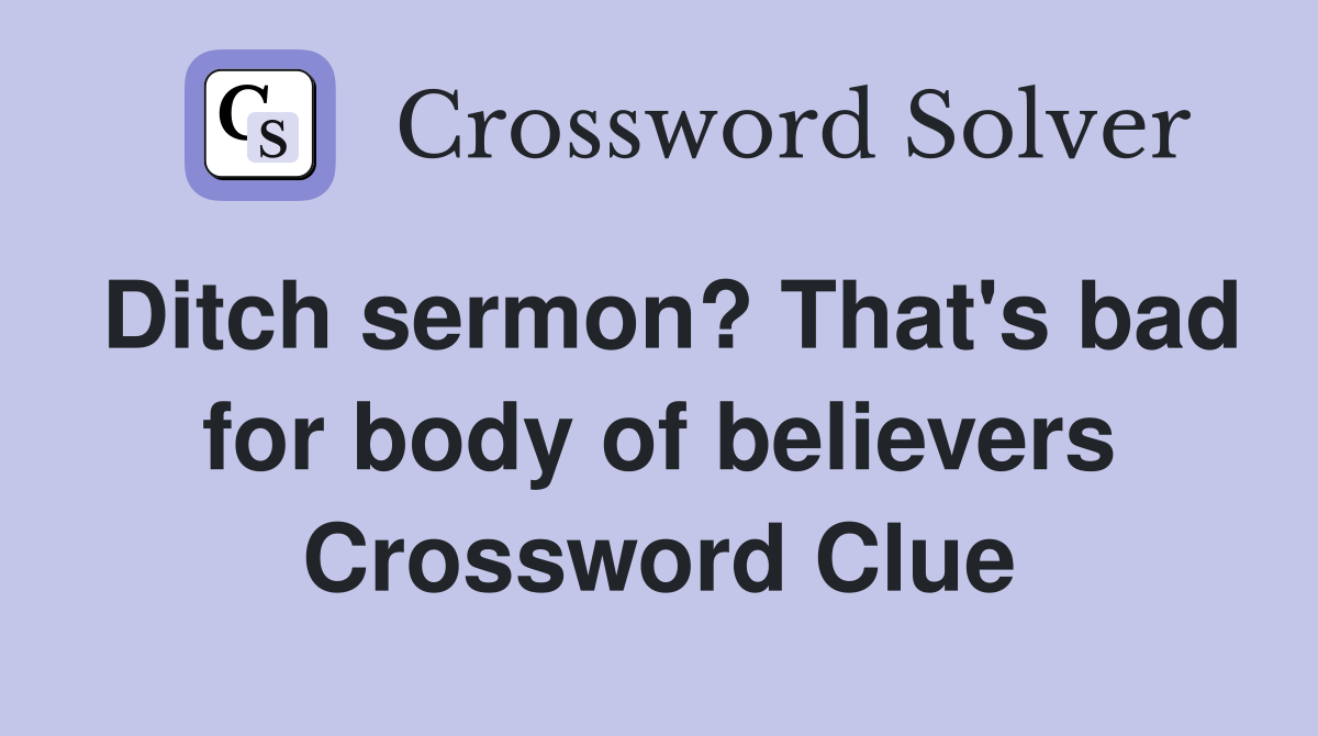 Ditch sermon? That's bad for body of believers Crossword Clue