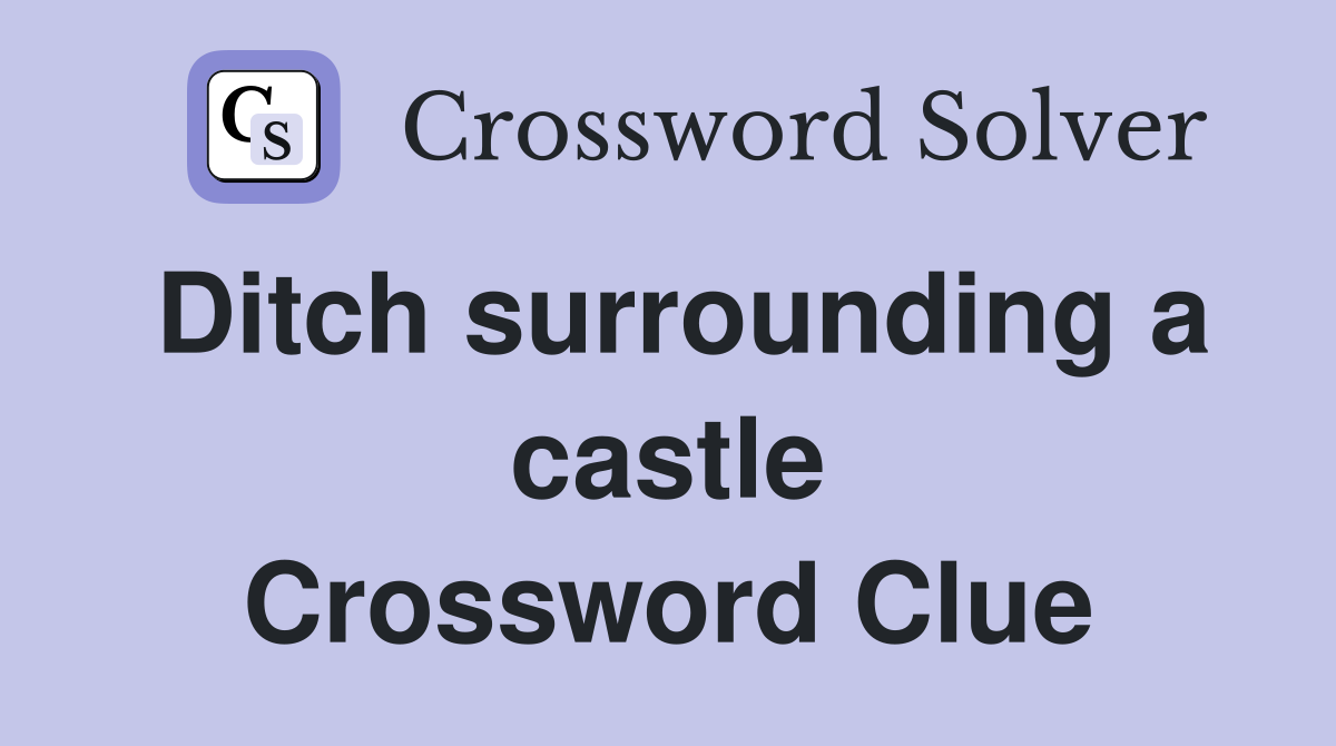 Ditch surrounding a castle Crossword Clue