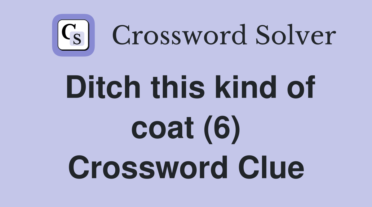 Ditch this kind of coat (6) Crossword Clue