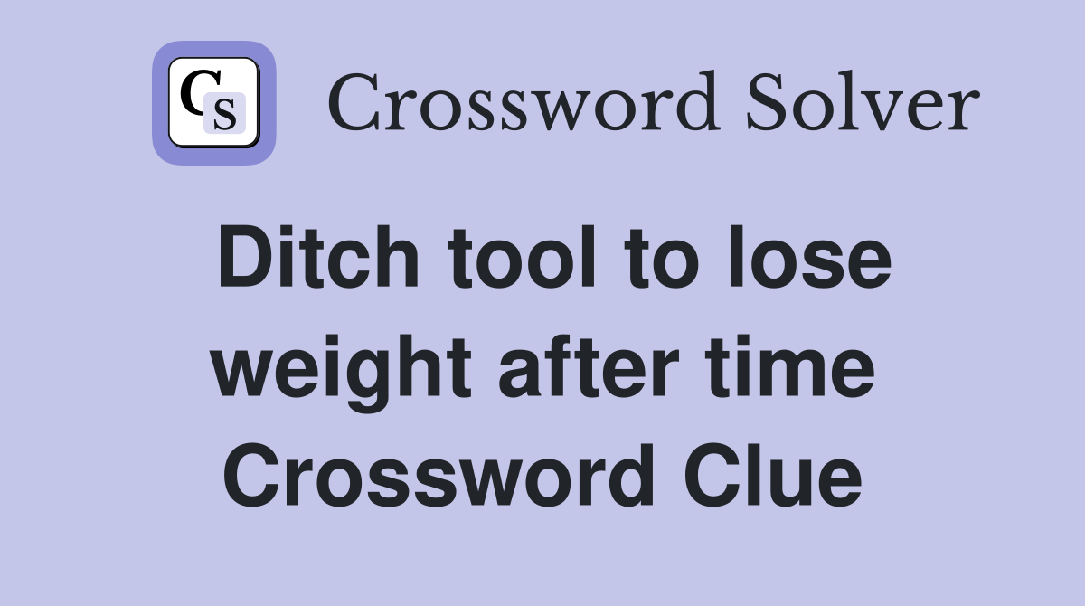 Ditch tool to lose weight after time Crossword Clue