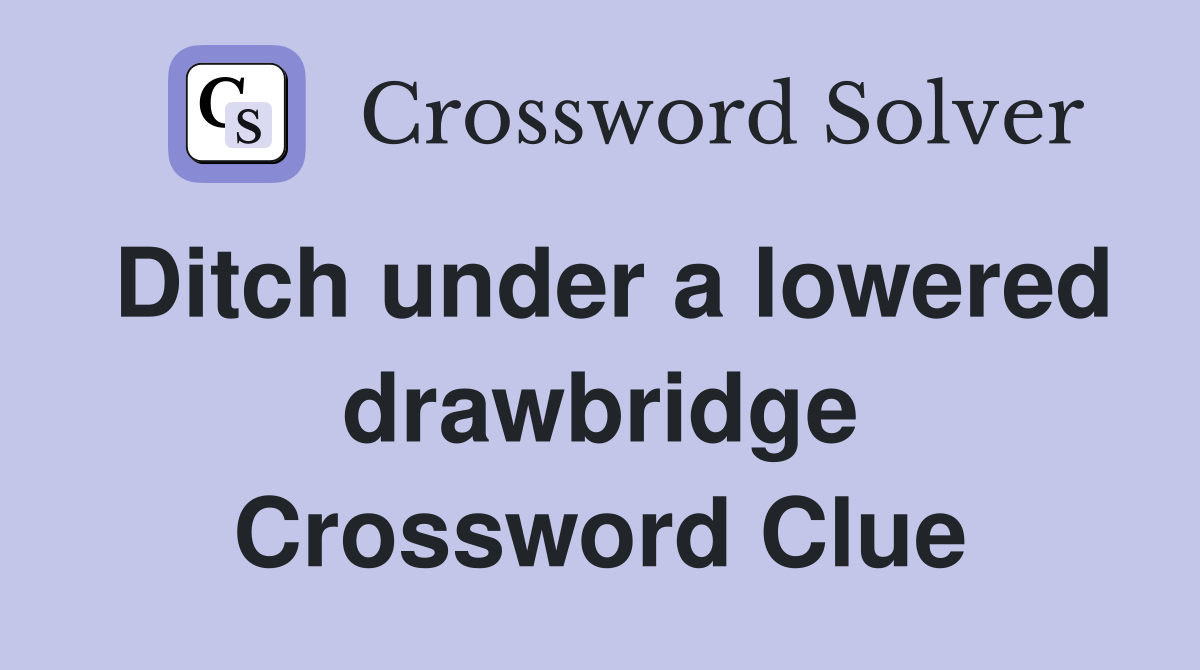 Ditch under a lowered drawbridge Crossword Clue