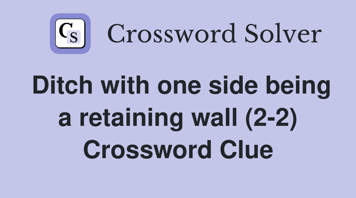 Ditch with one side being a retaining wall (2-2) Crossword Clue