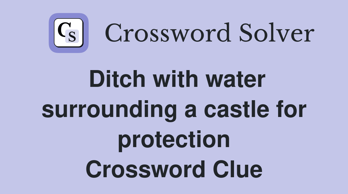 Ditch with water surrounding a castle for protection Crossword Clue