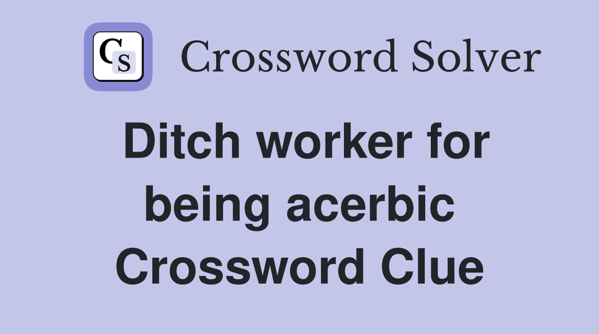 Ditch worker for being acerbic Crossword Clue