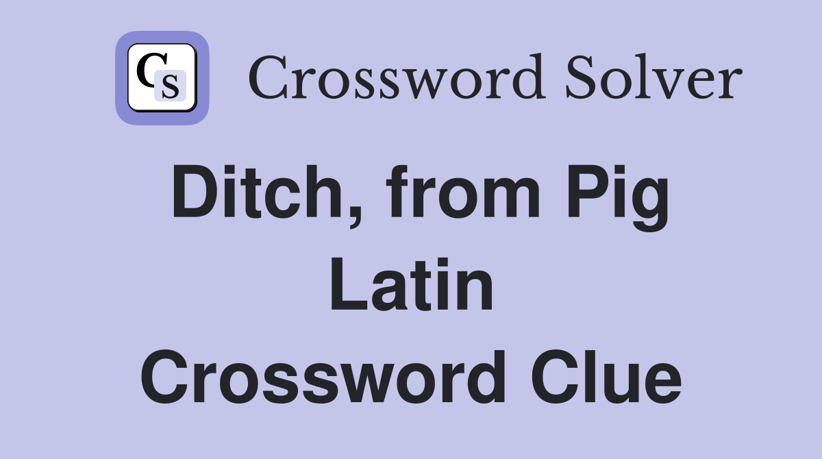 Ditch, from Pig Latin Crossword Clue