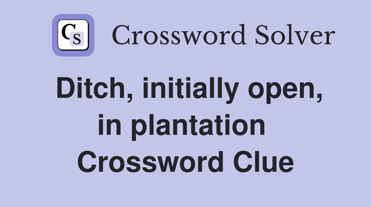 Ditch, initially open, in plantation  Crossword Clue