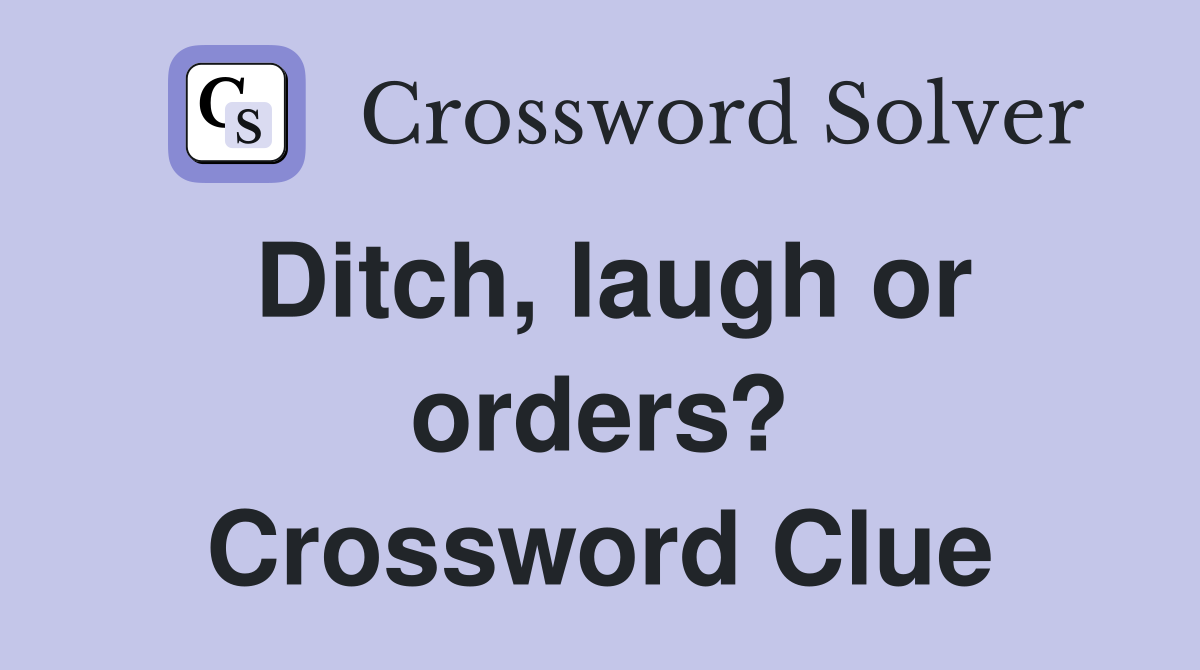 Ditch, laugh or orders? Crossword Clue