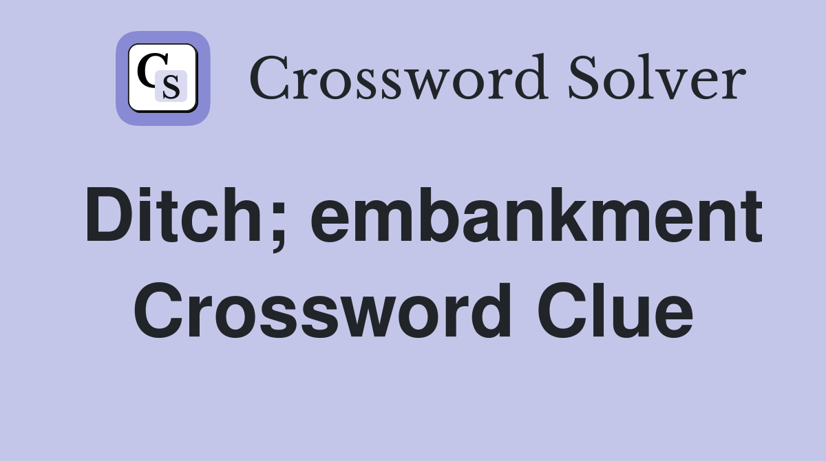 Ditch; embankment Crossword Clue