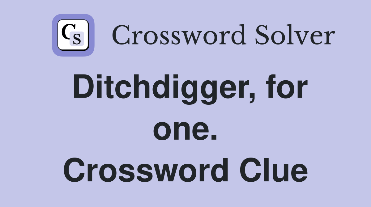 Ditchdigger, for one. Crossword Clue